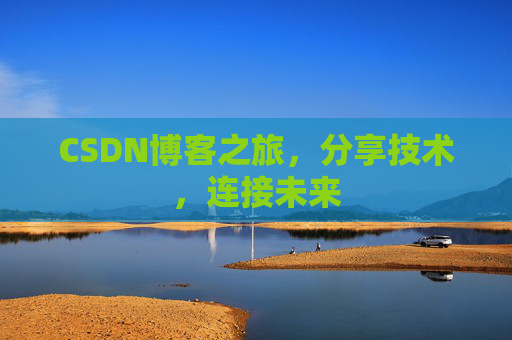 CSDN博客之旅，分享技术，连接未来